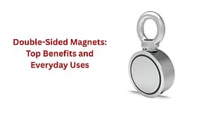Double-Sided Magnets: Top Benefits and Everyday Uses