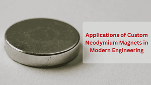 Applications of Custom Neodymium Magnets in Modern Engineering