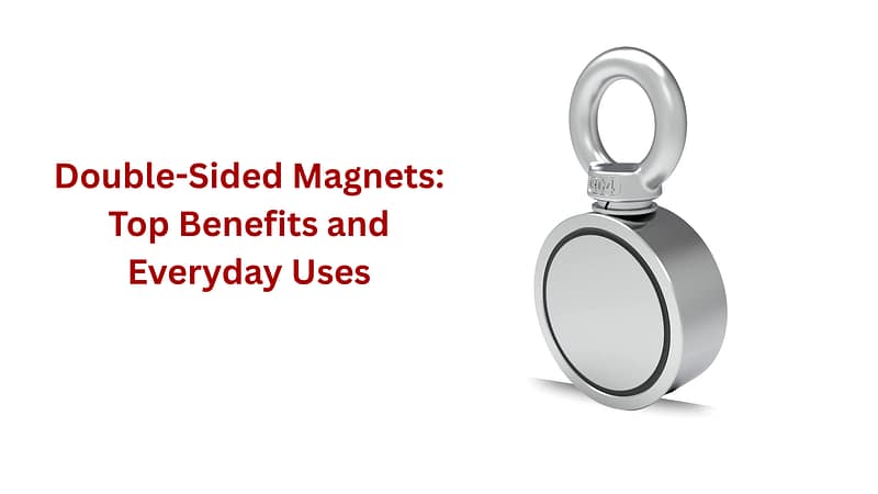 Double-Sided Magnets: Top Benefits and Everyday Uses