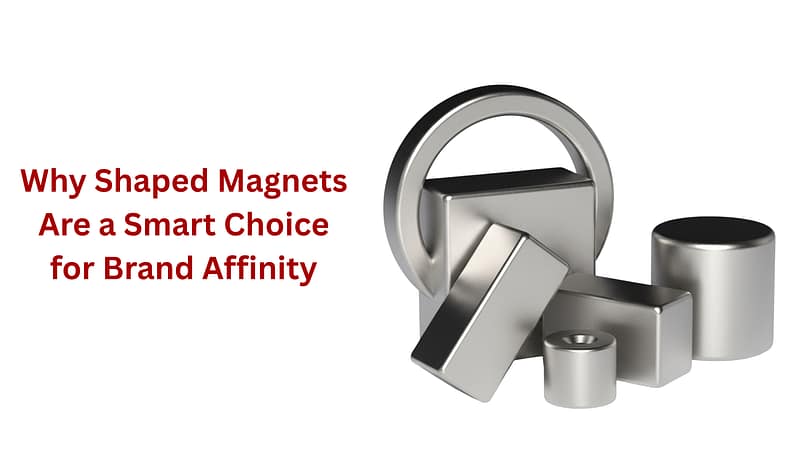Why Shaped Magnets Are a Smart Choice for Brand Affinity